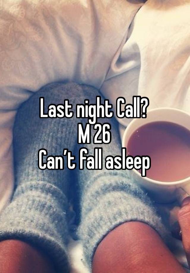 Last night Call?
M 26
Can’t fall asleep