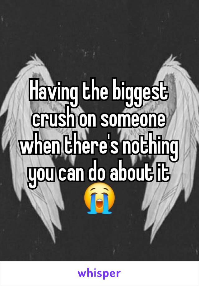 Having the biggest crush on someone when there's nothing you can do about it😭