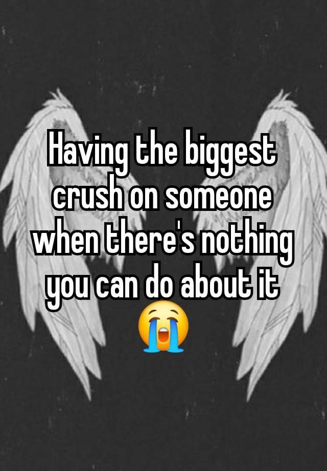 Having the biggest crush on someone when there's nothing you can do about it😭