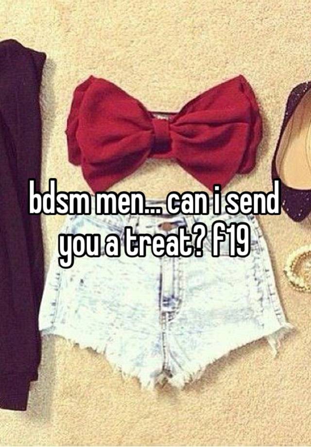 bdsm men… can i send you a treat? f19