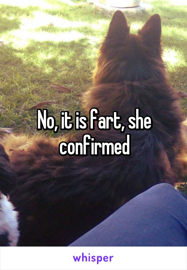 No, it is fart, she confirmed