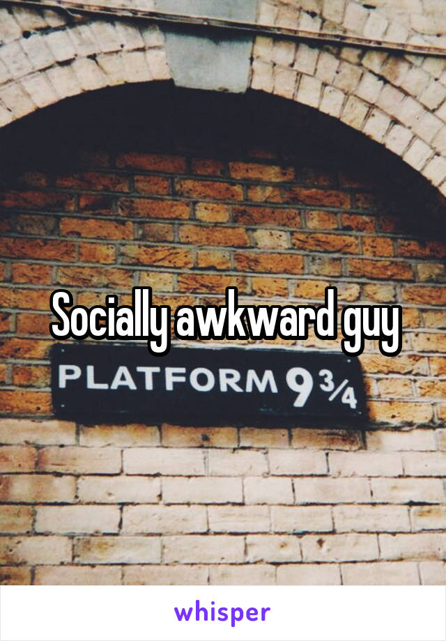 Socially awkward guy