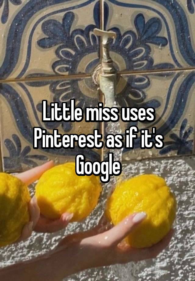 Little miss uses Pinterest as if it's Google