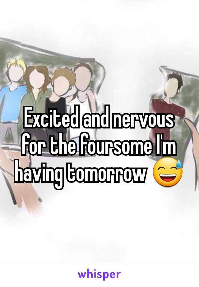 Excited and nervous for the foursome I'm having tomorrow 😅