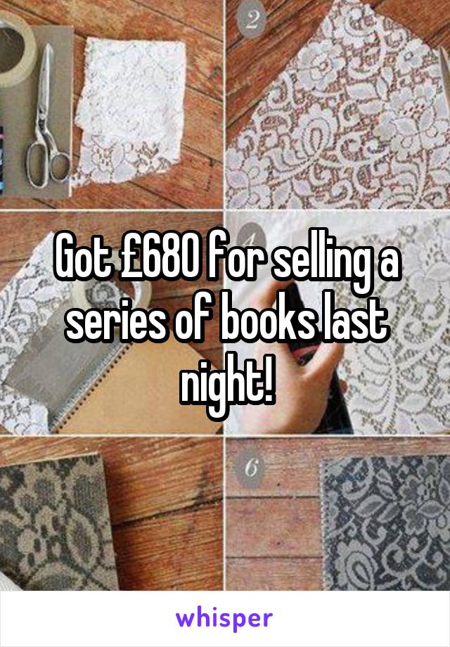 Got £680 for selling a series of books last night!