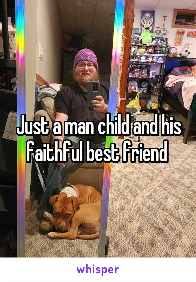 Just a man child and his faithful best friend 