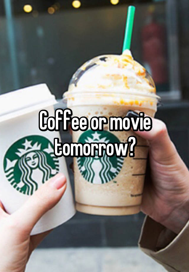 Coffee or movie tomorrow?