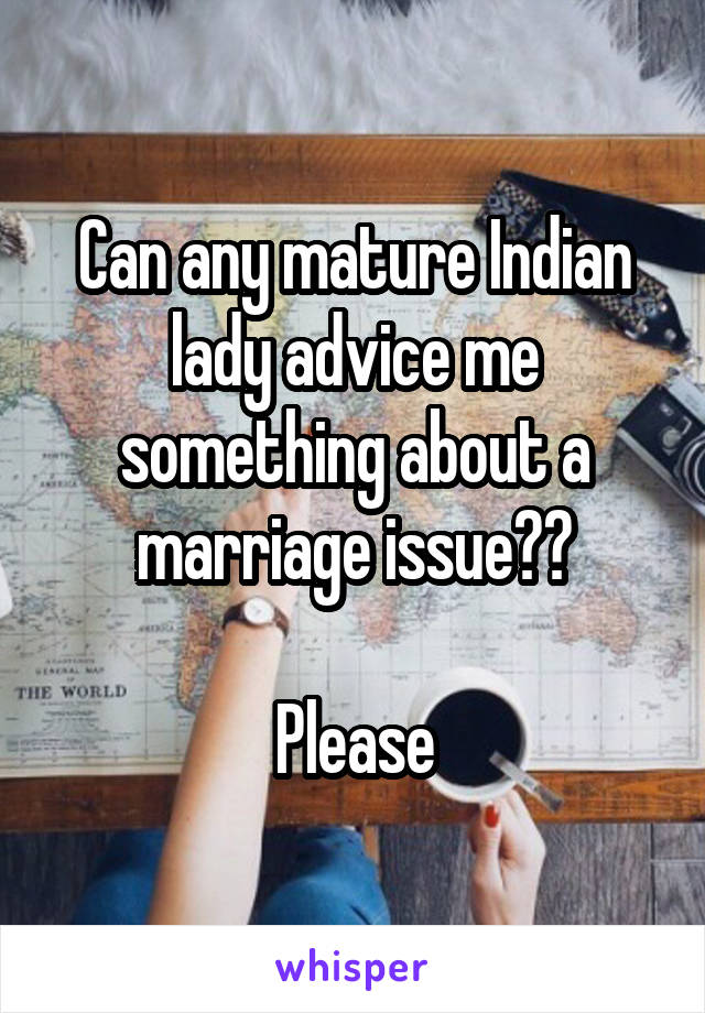 Can any mature Indian lady advice me something about a marriage issue??

Please