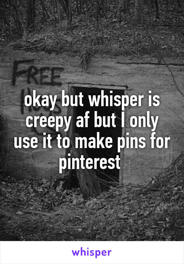 okay but whisper is creepy af but I only use it to make pins for pinterest 