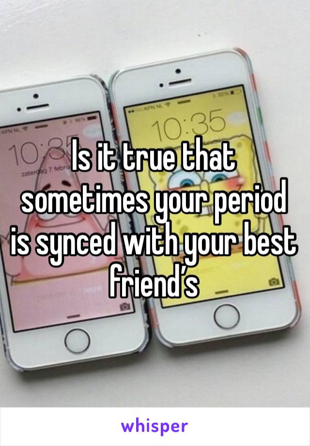 Is it true that sometimes your period is synced with your best friend’s