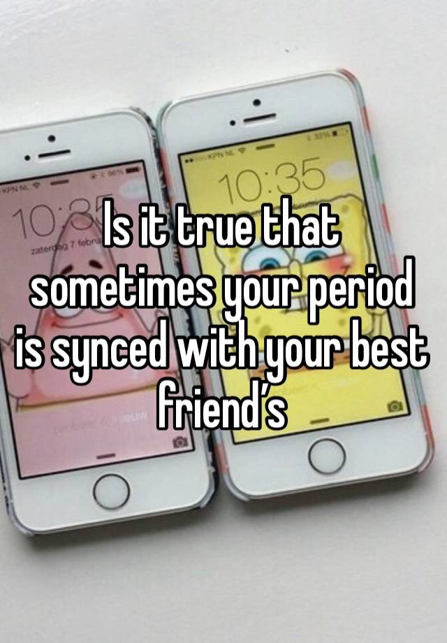 Is it true that sometimes your period is synced with your best friend’s