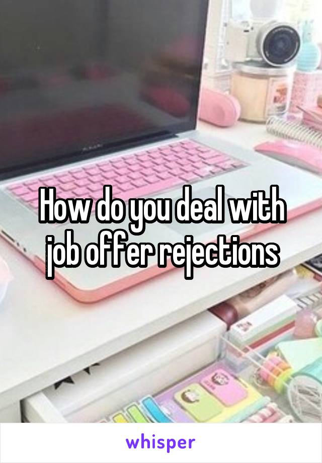 How do you deal with job offer rejections