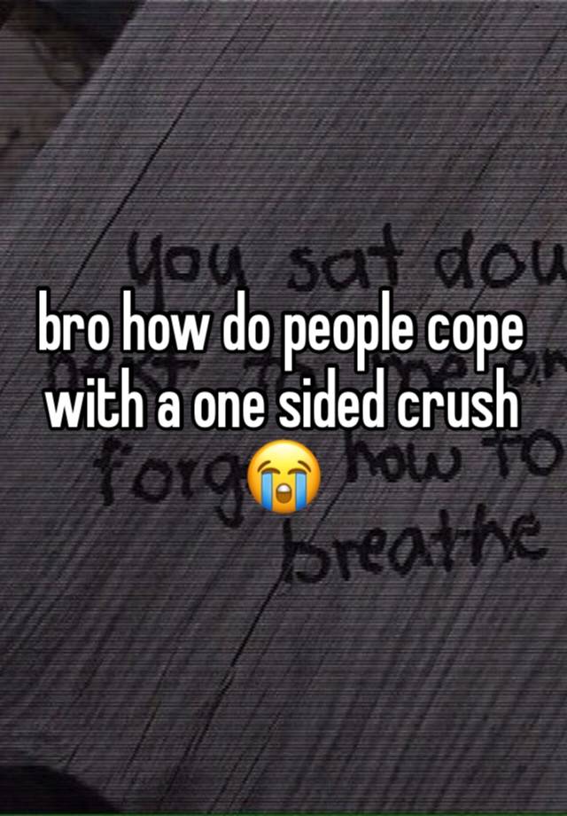 bro how do people cope with a one sided crush 😭