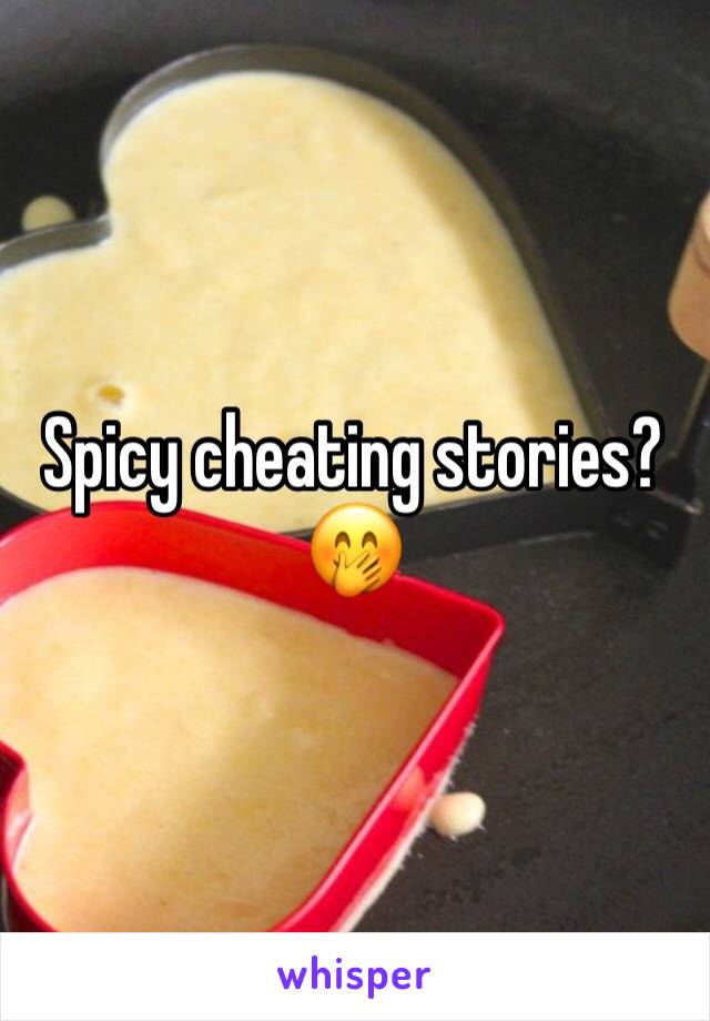 Spicy cheating stories? 🤭