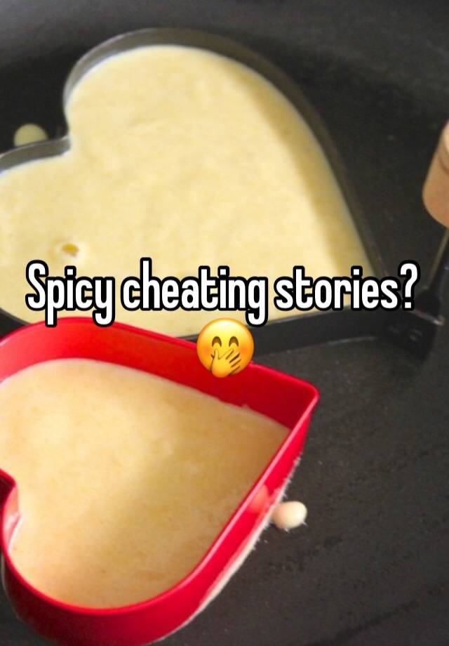 Spicy cheating stories? 🤭