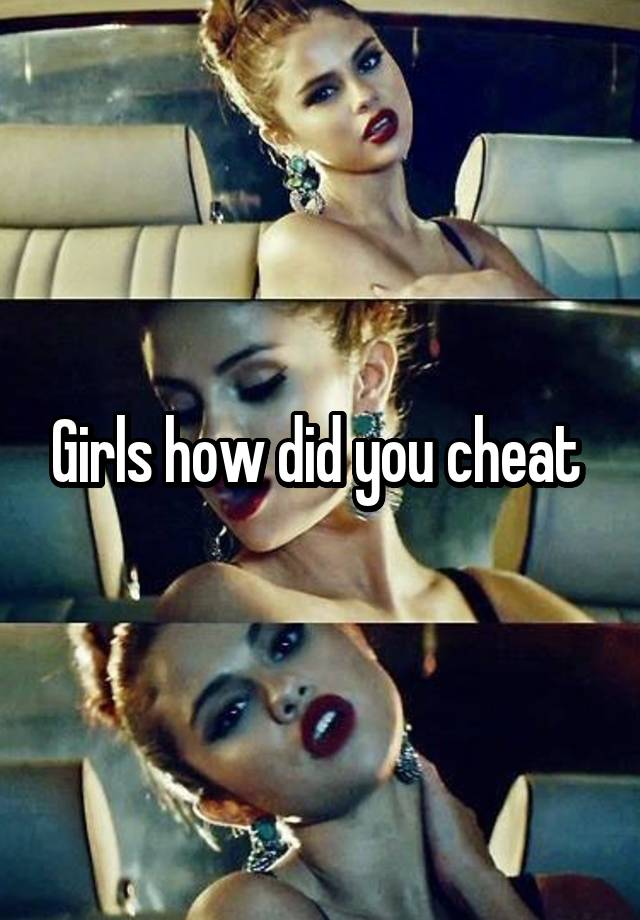 Girls how did you cheat 