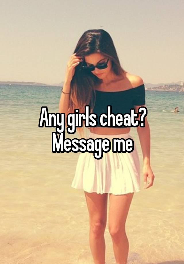 Any girls cheat? Message me