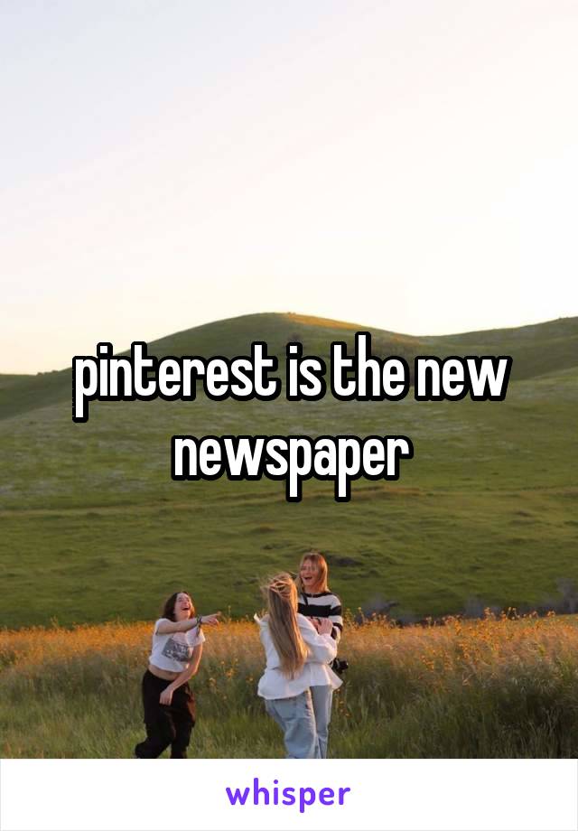 pinterest is the new
newspaper