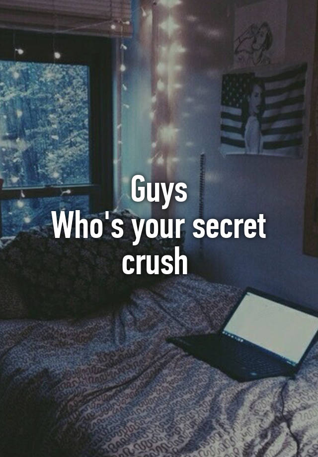 Guys
Who's your secret crush 