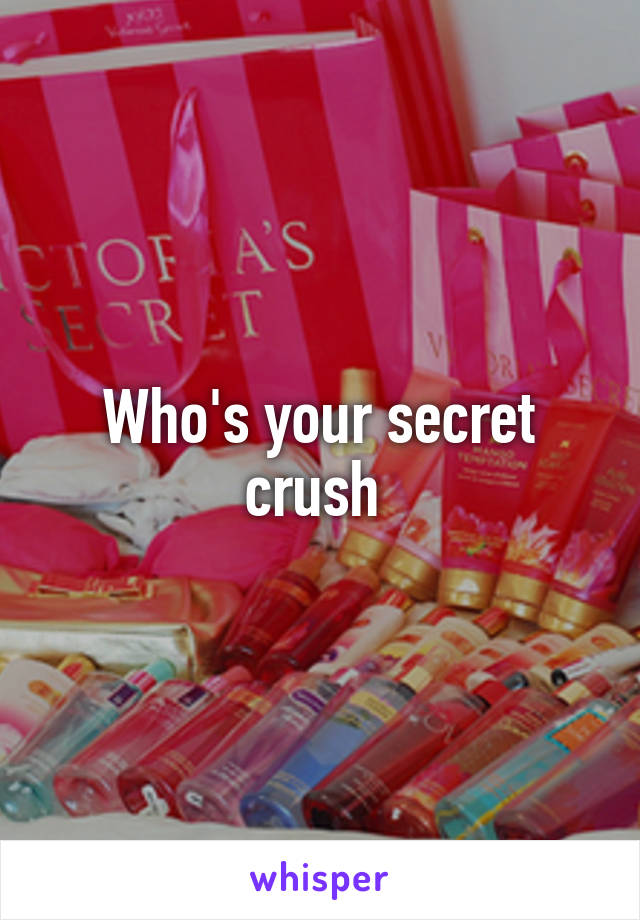 Who's your secret crush 