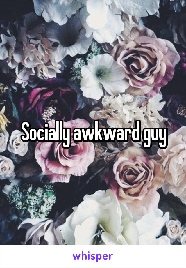 Socially awkward guy