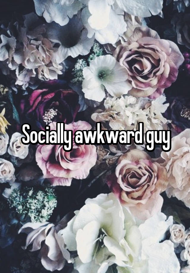 Socially awkward guy