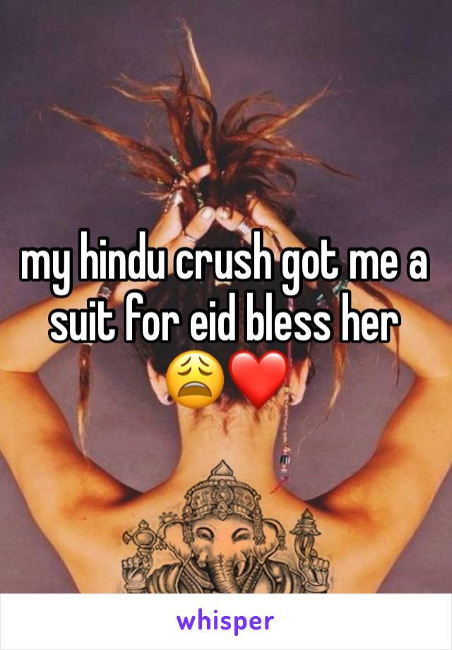 my hindu crush got me a suit for eid bless her 
😩❤️