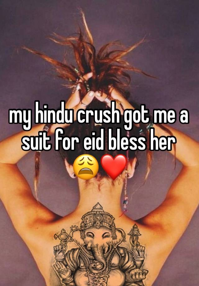 my hindu crush got me a suit for eid bless her 
😩❤️