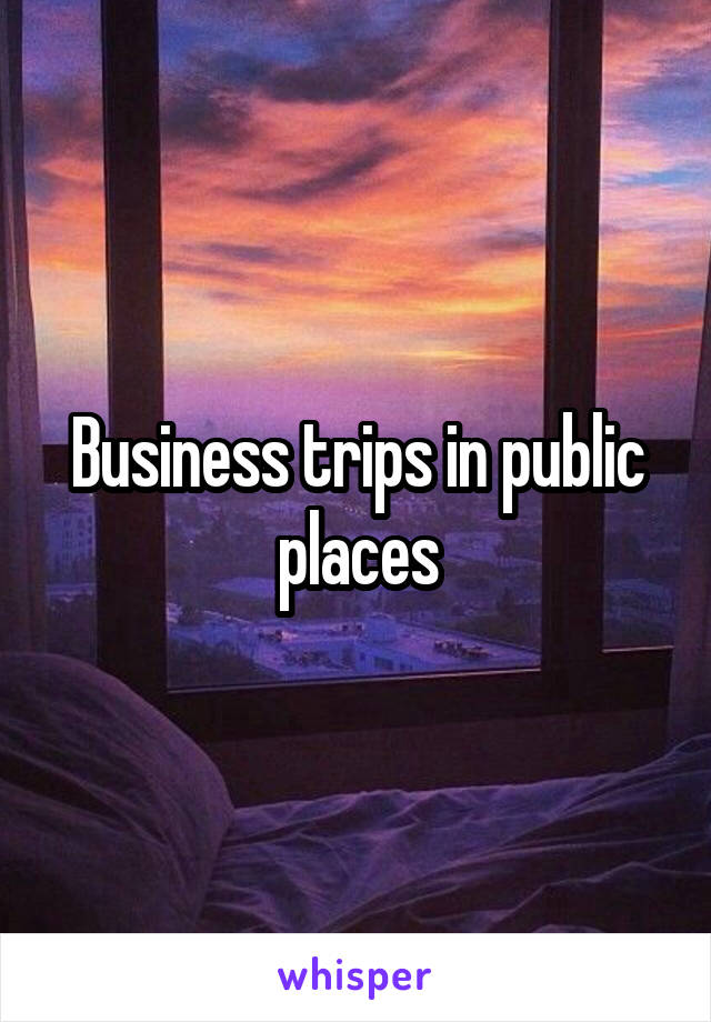 Business trips in public places