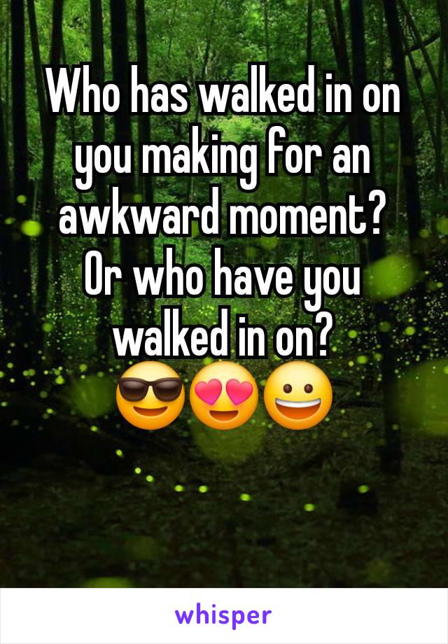 Who has walked in on you making for an awkward moment?
Or who have you walked in on?
😎😍😀