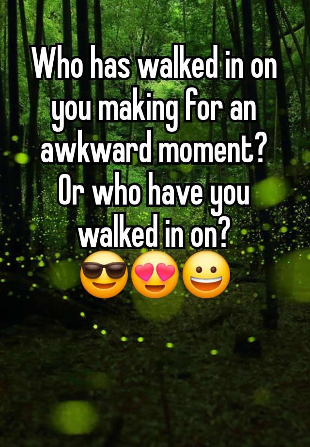 Who has walked in on you making for an awkward moment?
Or who have you walked in on?
😎😍😀