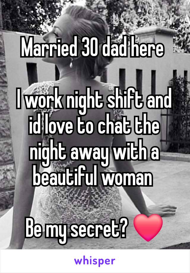 Married 30 dad here 

I work night shift and id love to chat the night away with a beautiful woman 

Be my secret? ❤️