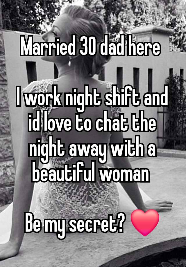 Married 30 dad here 

I work night shift and id love to chat the night away with a beautiful woman 

Be my secret? ❤️