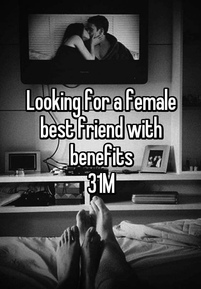 Looking for a female best friend with benefits
31M