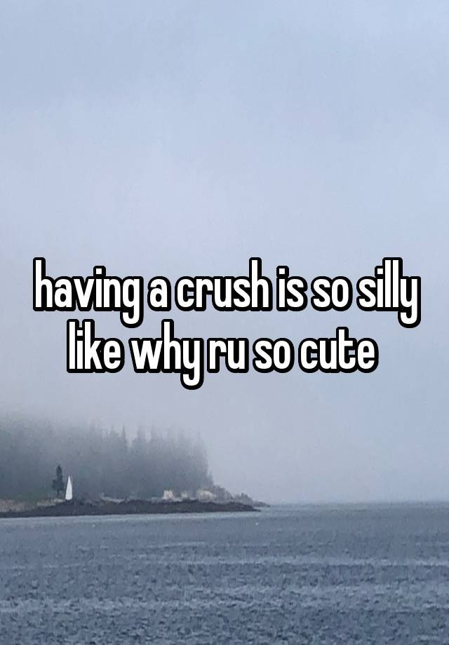 having a crush is so silly like why ru so cute 