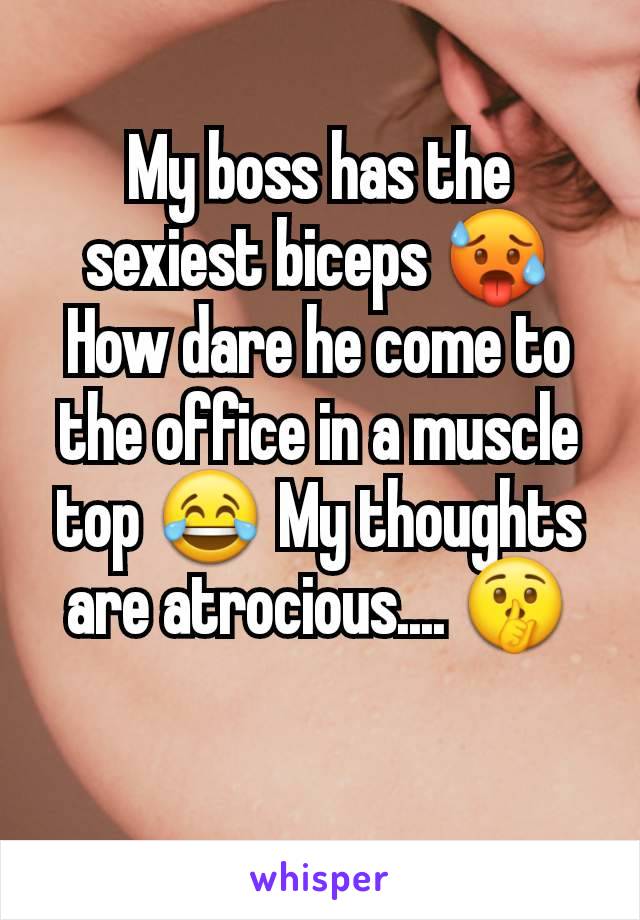 My boss has the sexiest biceps 🥵 How dare he come to the office in a muscle top 😂 My thoughts are atrocious.... 🤫