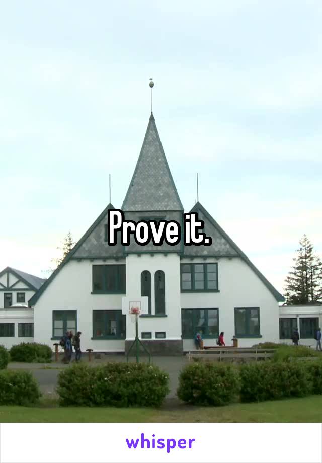 Prove it. 