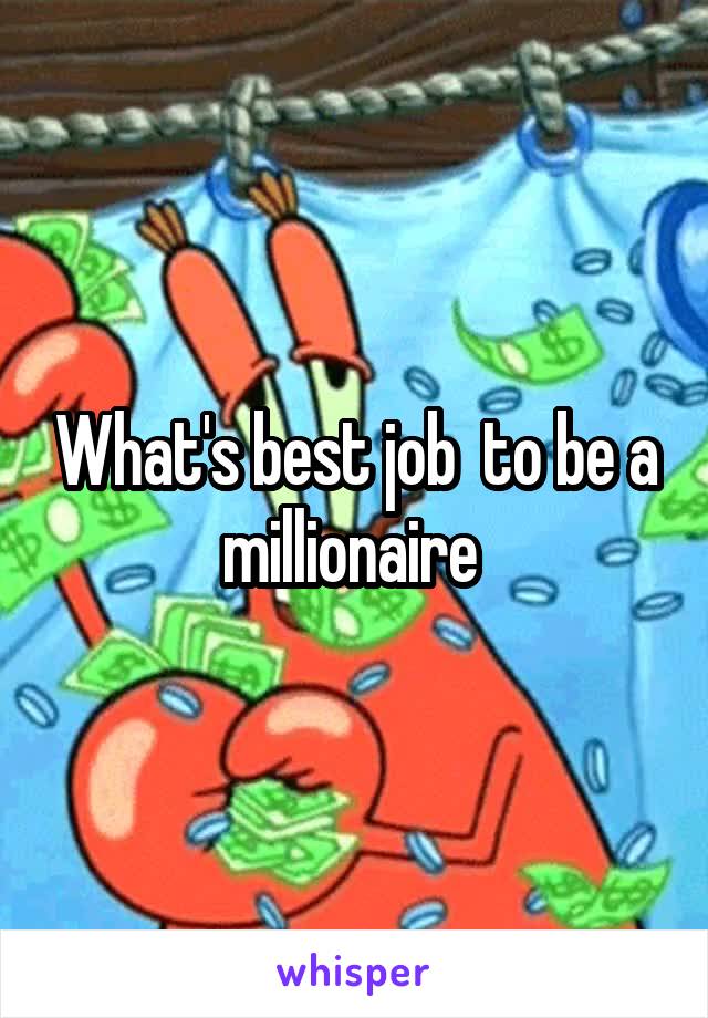 What's best job  to be a millionaire 