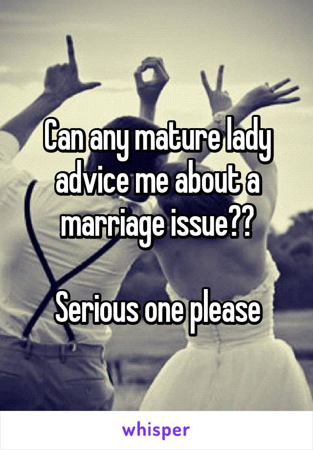 Can any mature lady advice me about a marriage issue??

Serious one please