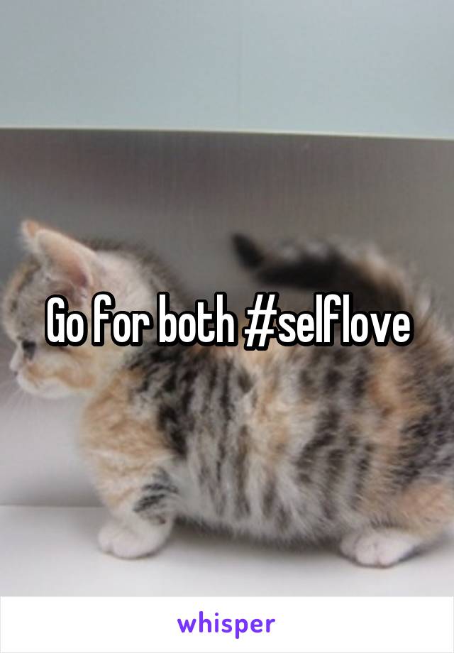 Go for both #selflove