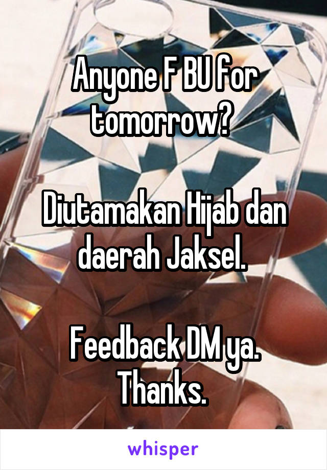 Anyone F BU for tomorrow? 

Diutamakan Hijab dan daerah Jaksel. 

Feedback DM ya. Thanks. 