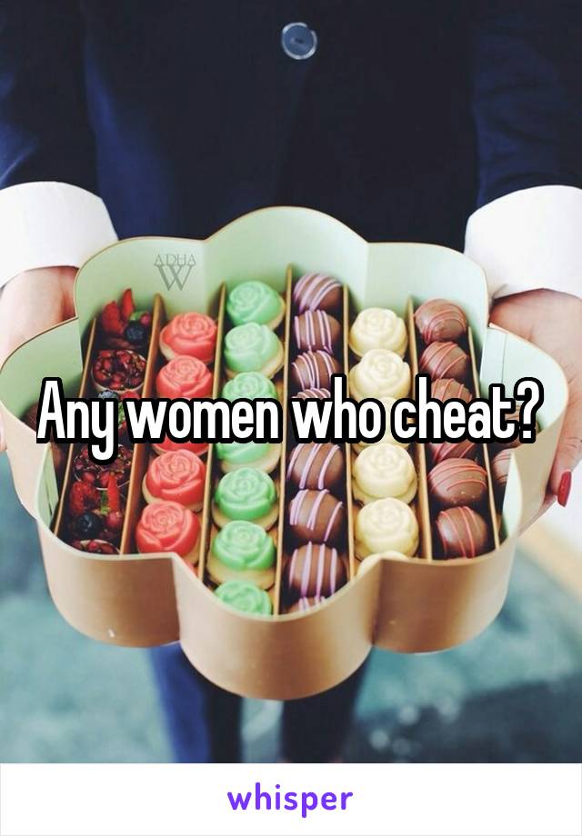 Any women who cheat? 