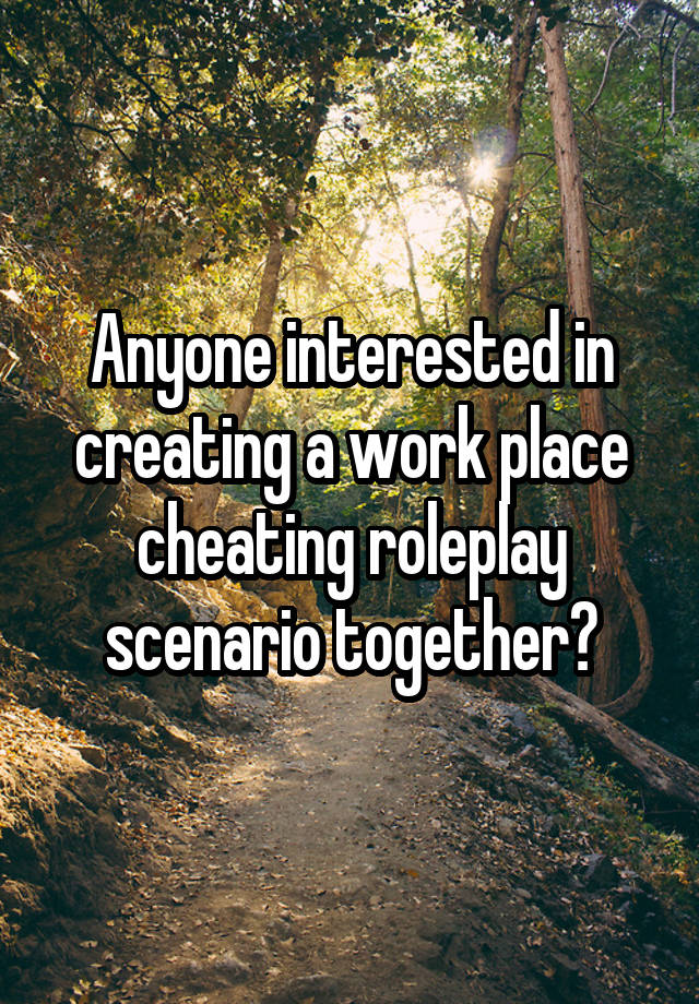 Anyone interested in creating a work place cheating roleplay scenario together?