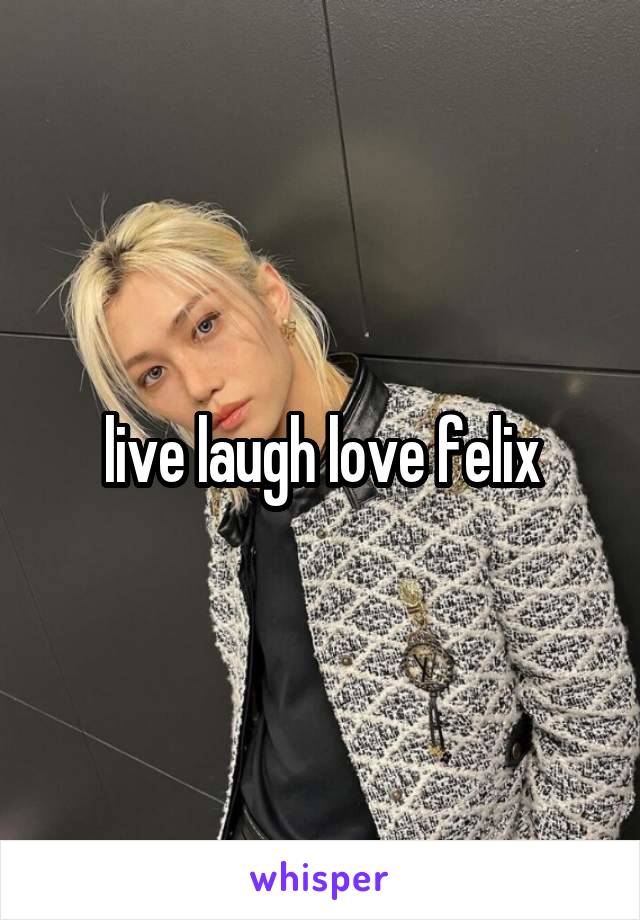 live laugh love felix