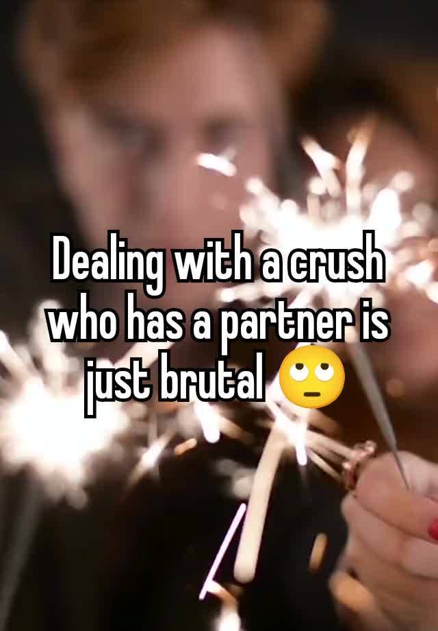 Dealing with a crush who has a partner is just brutal 🙄