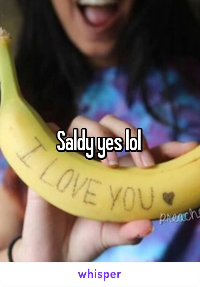 Saldy yes lol 