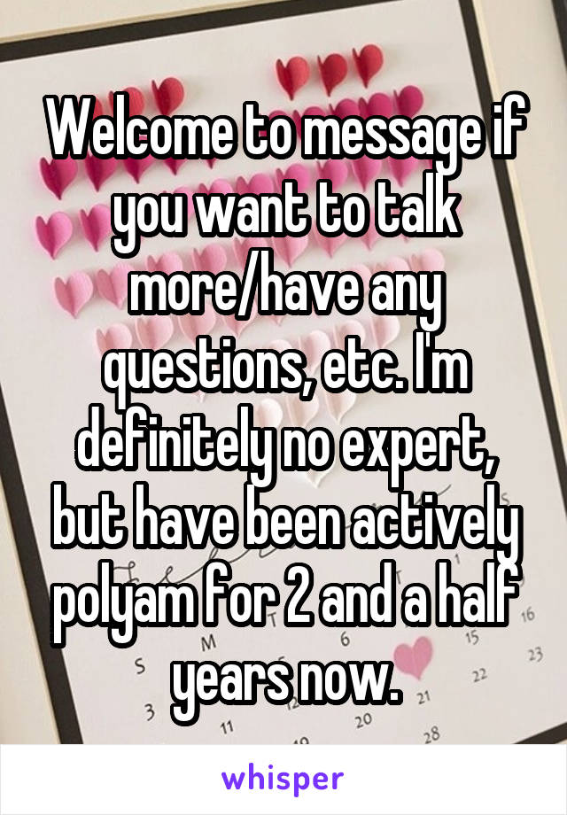 Welcome to message if you want to talk more/have any questions, etc. I'm definitely no expert, but have been actively polyam for 2 and a half years now.