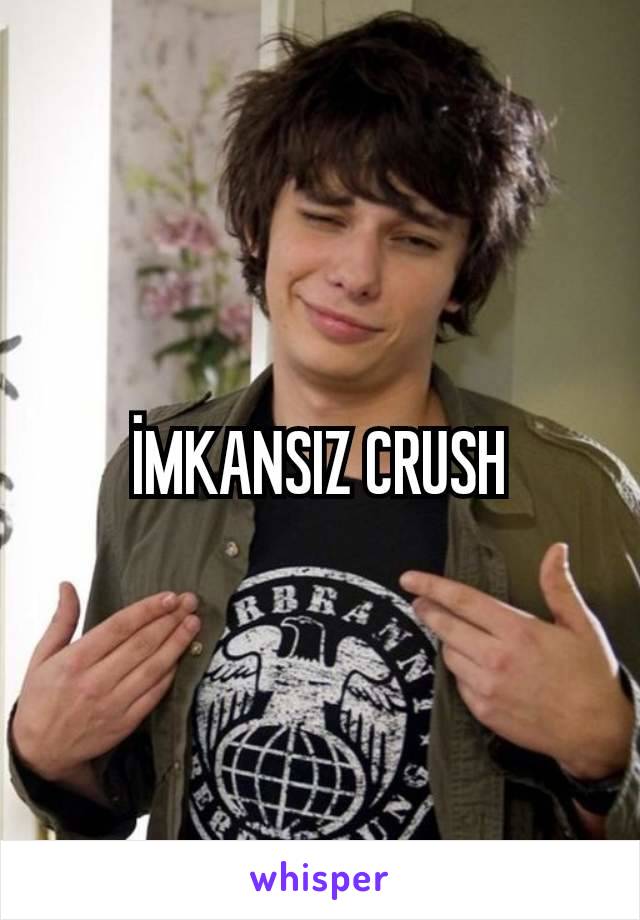 İMKANSIZ CRUSH