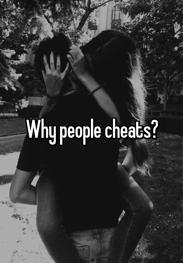 Why people cheats?