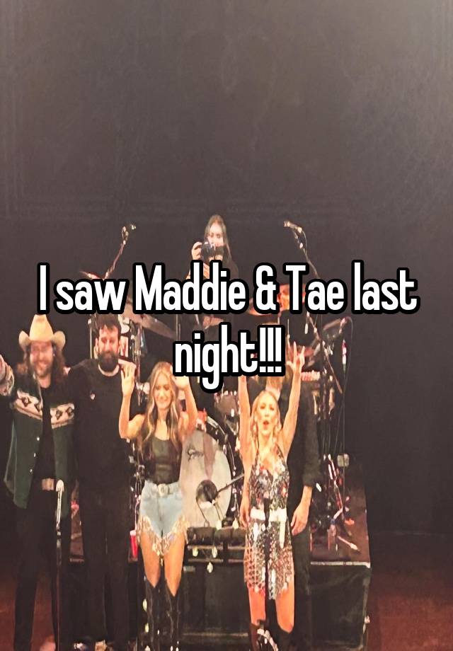 I saw Maddie & Tae last night!!!